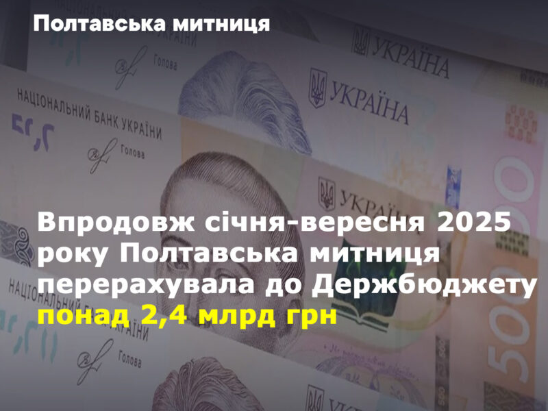 Полтавська митниця перерахувала до Держбюджету понад 2,4 мільярда гривень митних платежів